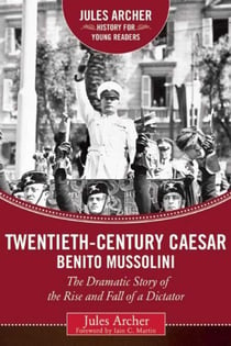 Twentieth-Century Caesar: Benito Mussolini - The Dramatic Story of the Rise and Fall of a Dictator