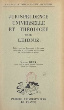 Jurisprudence universelle et théodicée selon Leibniz - Thèse pour le Doctorat ès lettres présentée à la Faculté des lettres de l'Université de Paris