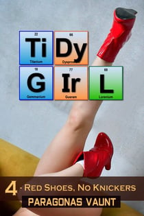 Tidy Girl Part 4 - Red Shoes, No Knickers - The Tidy Girl Saga, #4