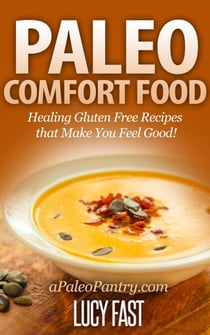 Paleo Comfort Food: Healing Gluten Free Recipes that Make You Feel Good! - Paleo Diet Solution Series