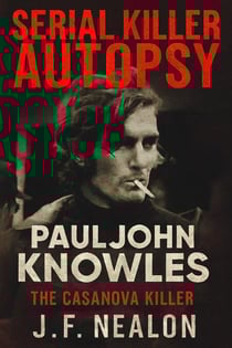 Serial Killer Autopsy: Paul John Knowles, The Casanova Killer - Serial Killer Autopsy, #33