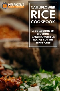Cauliflower Rice Cookbook: A Collection of Delicious Cauliflower Rice Recipes for the Home Chef.