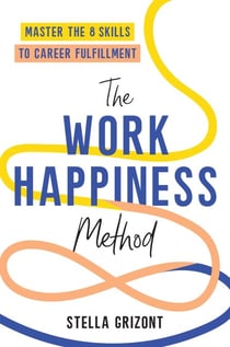 The Work Happiness Method - Master the 8 Skills to Career Fulfillment