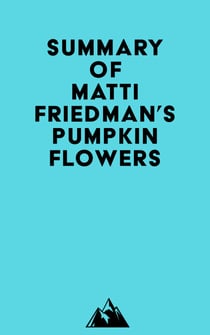 Summary of Matti Friedman's Pumpkinflowers