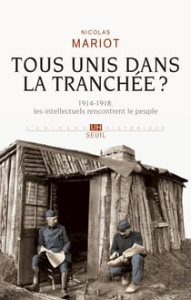Tous unis dans la tranchée?. 1914-1918, les intellectuels rencontrent le peuple - 1914-1918, les intellectuels rencontrent le peuple
