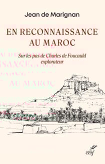 EN RECONNAISSANCE AU MAROC - SUR LES PAS DE CHARLES DE FOUCAULD EXPLORATEUR