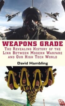 Weapons Grade - Revealing the Links Between Modern Warfare and Our High Tech World
