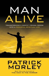 Man Alive - Transforming Your Seven Primal Needs into a Powerful Spiritual Life