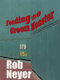 Feeding the Green Monster - One Man's Season at Fenway Park