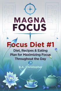 MAGNA FOCUS - Focus Diet #1 - Diet, Recipes &amp; Eating Plan for Maximizing Focus Throughout the Day