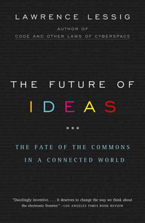 The Future of Ideas - The Fate of the Commons in a Connected World