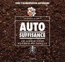 Autosuffisance - Un jardin pour nourrir ma famille