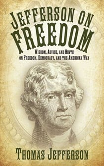 Jefferson on Freedom - Wisdom, Advice, and Hints on Freedom, Democracy, and the American Way