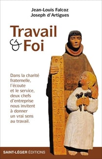 Travail & Foi - Dans la charité fraternelle, l'écoute et le service, deux chefs d'entreprise nous invitent à donner un vrai sens au travail