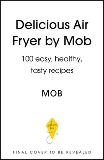 Delicious Air Fryer by Mob - 100 tasty and healthy recipes to transform your cooking and make dinner time easy