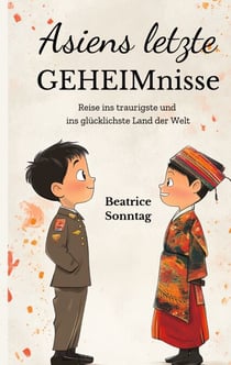 Asiens letzte Geheimnisse - Reise ins traurigste und ins glücklichste Land der Welt