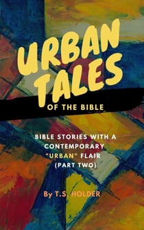 Urban Tales of the Bible: Bible Stories With a Contemporary "Urban" Flair (Part two) - Urban Tales of the Bible: Bible Stories With a Contemporary Urban Flair, #2
