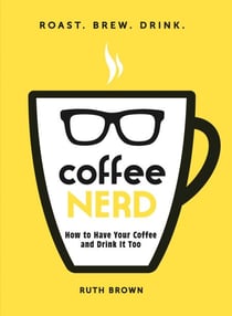 Coffee Nerd - How to Have Your Coffee and Drink It Too
