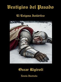Vestigios del Pasado- El Enigma Antártico- Novela Ilustrada