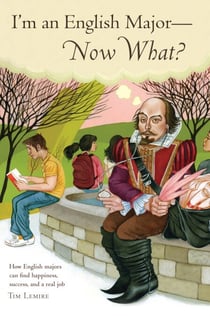 I'm an English Major - Now What? - How English Majors Can Find Happiness, Success, and a Real Job