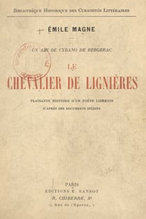 Un ami de Cyrano de Bergerac, le chevalier de Lignières - Plaisante histoire d'un poète libertin, d'après des documents inédits