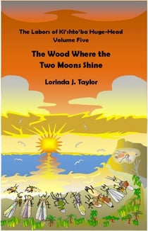 The Labors of Ki'shto'ba Huge-Head: Volume Five: The Wood Where the Two Moons Shine - The Labors of Ki'shto'ba Huge-Head, #5