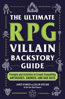 The Ultimate RPG Villain Backstory Guide - Prompts and Activities to Create Compelling Antiheroes, Enemies, and Bad Guys