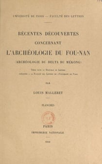 Récentes découvertes concernant l'archéologie du Fou-Nan (archéologie du Delta du Mékong) - Thèse pour le Doctorat ès lettres présentée à la Faculté des lettres de l'Université de Paris