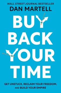 Buy Back Your Time - Get Unstuck, Reclaim Your Freedom, and Build Your Empire