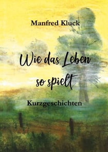 Wie das Leben so spielt - Kurzgeschichten