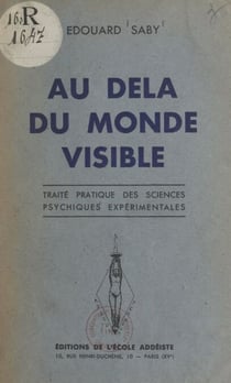Au-delà du monde visible - Traité pratique des sciences psychiques expérimentales