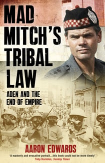 Mad Mitch's Tribal Law - Aden and the End of Empire