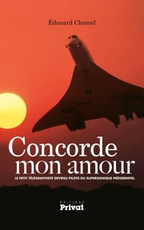 Concorde mon amour - Le petit télégraphiste devenu pilote du supersonique présidentiel