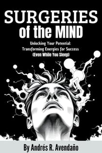 Surgeries of the Mind: Unlocking Your Potential: Transforming Energies for Success (Even While You Sleep) - Unlocking Your Potential, #1
