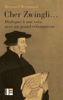 Cher Zwingli... - Dialogue à une voix avec un grand réformateur