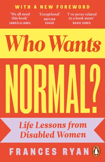 Who Wants Normal? - Life Lessons from Disabled Women: A handbook and manifesto from the acclaimed journalist