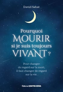 Pourquoi mourir, si je suis toujours vivant ? - Pour changer de regard sur la mort, il faut de regard sur la vie.