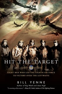 Hit the Target - Eight Men who Led The Eighth Air Force to Victory over the Luftwaffe