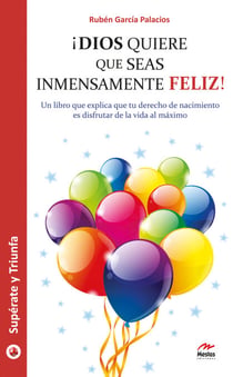 ¡Dios quiere que seas inmensamente feliz! - Guía práctica
