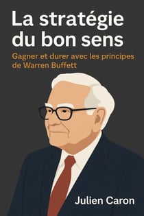 La stratégie du bon sens – Gagner et durer avec les principes de Warren Buffett
