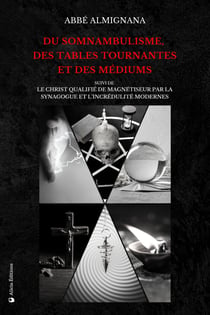 Du somnambulisme, des tables tournantes et des médiums - Suivi de Le Christ qualifié de magnétiseur par la synagogue et l’incrédulité modernes