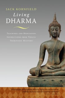 Living Dharma - Teachings and Meditation Instructions from Twelve Theravada Masters