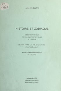 Histoire et zodiaque, idée directrice pour une nouvelle théorie cyclique de l'histoire - Deuxième partie : les cycles planétaires et autres éléments. Traité d'astrologie mondiale en 2 volumes