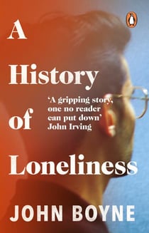 A History of Loneliness - from the bestselling author of The Heart’s Invisible Furies