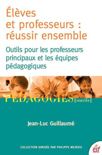 Elèves et professeurs : réussir ensemble - Outils pour les professeurs et les équipes pédagogiques