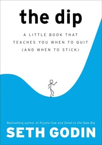 The Dip - A Little Book That Teaches You When to Quit (and When to Stick)