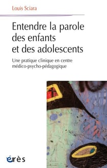 Entendre la parole des enfants et des adolescents - Une pratique clinique en centre médico-psycho-pédagogique