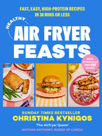 Healthy Air Fryer Feasts - Fast, easy, high-protein recipes in 30 mins or less