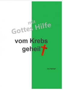 mit Gottes Hilfe vom Krebs geheilt - Alles was nun noch kommt ist Bonus