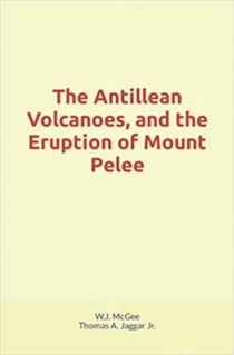 The Antillean Volcanoes, and the Eruption of Mount Pelee